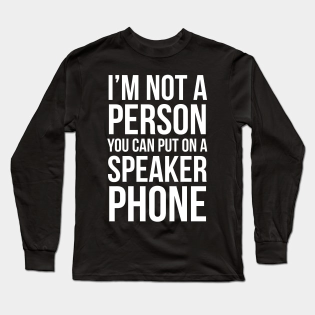 I'm Not A Person You Can Put On A Speaker Phone Long Sleeve T-Shirt by evokearo
